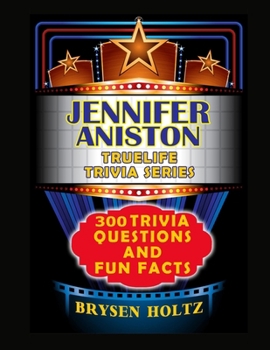 Truelife Trivia Jennifer Aniston: 300 Trivia Questions and Fun Facts (Truelife Trivia Series)