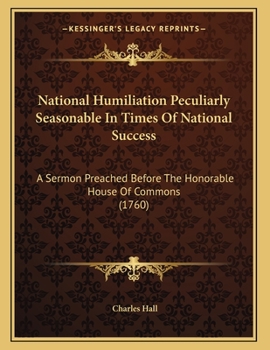 Paperback National Humiliation Peculiarly Seasonable In Times Of National Success: A Sermon Preached Before The Honorable House Of Commons (1760) Book