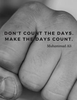 Paperback Don't count the days. Make the days count.: Notebook Motivational Journal with Quote by Muhammad Ali; Perfect for School Office College;110 Lined Page Book