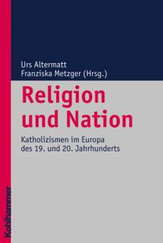 Religion Und Nation: Katholizismen Im Europa Des 19. Und 20. Jahrhunderts - Book  of the Religionsforum