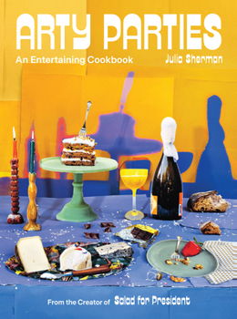 Hardcover Arty Parties: An Entertaining Cookbook from the Creator of Salad for President Book