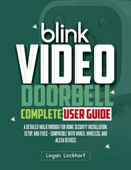 Paperback Blink Video Doorbell Complete User Guide: A Detailed Walkthrough for Home Security Installation, Setup, and Fixes - Compatible with Wired, Wireless, a Book