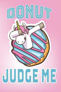 Paperback Donut Judge Me: A Dabbing Unicorn Donut Composition Notebook Book