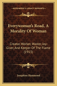 Everywoman's Road: A Morality of Woman: Creator, Worker, Waster, Joy-Giver and Keeper of the Flame