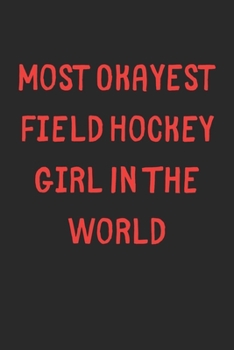 Paperback Most Okayest Field Hockey Girl In The World: Lined Journal, 120 Pages, 6 x 9, Funny Field Hockey Gift Idea, Black Matte Finish (Most Okayest Field Hoc Book