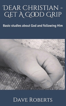 Paperback Dear Christian - Get A Good Grip: Basic studies about God and following Him Book