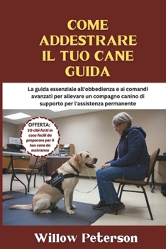 Paperback Come addestrare il tuo cane guida: La guida essenziale all'obbedienza e ai comandi avanzati per allevare un compagno canino di supporto per l'assisten [Italian] Book