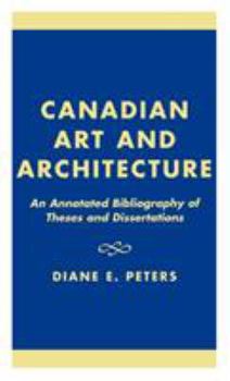 Hardcover Canadian Art and Architecture: An Annotated Bibliography of Theses and Dissertations Book