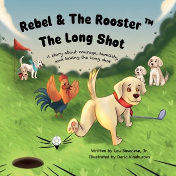 The Long Shot: A story about courage, humility and taking the Long Shot (The Adventures of Rebel & The Rooster)