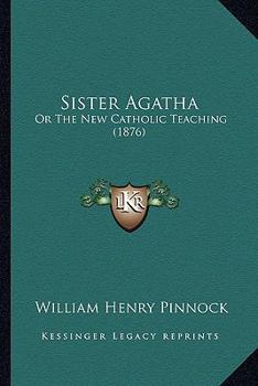 Paperback Sister Agatha: Or The New Catholic Teaching (1876) Book