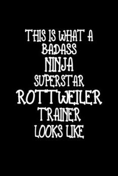 This Is What A Badass Ninja Superstar Rottweiler Trainer Looks Like: Rottweiler Training Log Book gifts. Best Dog Trainer Log Book gifts For Dog Lover who loves Rottweiler. Cute Rottweiler Trainer Log
