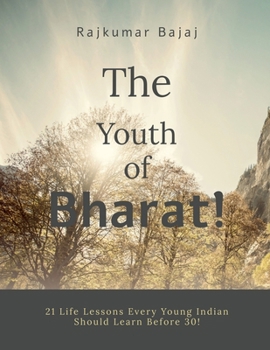 The Youth of Bharat!: 21 Life Lessons Every Young Indian Should Learn Before 30!