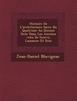 Paperback Histoire De L'architecture Sacr&#65533;e Du Quatri&#65533;me Au Dixi&#65533;me Si&#65533;cle Dans Les Anciens &#65533;v&#65533;ch&#65533;s De Gen&#655 [French] Book