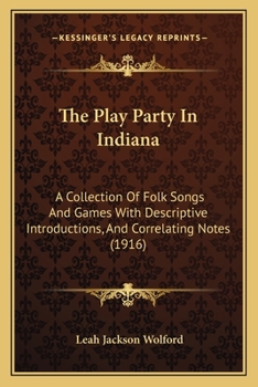 Paperback The Play Party In Indiana: A Collection Of Folk Songs And Games With Descriptive Introductions, And Correlating Notes (1916) Book