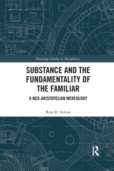 Paperback Substance and the Fundamentality of the Familiar: A Neo-Aristotelian Mereology Book