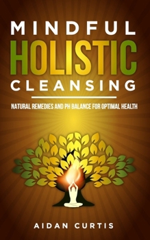Paperback Mindful Holistic Cleansing: Natural Remedies and pH Balance for Optimal Health Book