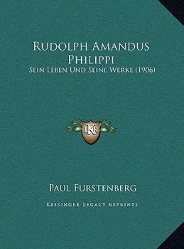 Rudolph Amandus Philippi: Sein Leben Und Seine Werke (1906)