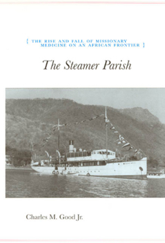The Steamer Parish: The Rise and Fall of Missionary Medicine on an African Frontier (University of Chicago Geography Research Papers)
