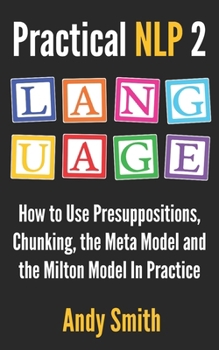 Paperback Practical NLP 2: Language: How to use presuppositions, chunking, the Meta Model and the Milton Model in practice Book