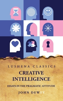 Hardcover Creative Intelligence Essays in the Pragmatic Attitude Book
