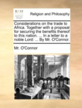 Paperback Considerations on the Trade to Africa. Together with a Proposal for Securing the Benefits Thereof to This Nation. ... in a Letter to a Noble Lord: ... Book