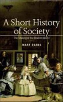 A Short History Of Society: The Making Of The Modern World