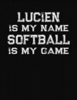 Lucien Is My Name Softball Is My Game: Softball Themed College Ruled Compostion Notebook - Personalized Gift for Lucien