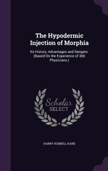 Hardcover The Hypodermic Injection of Morphia: Its History, Advantages and Dangers. (Based On the Experience of 360 Physicians.) Book
