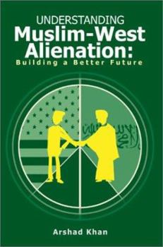 Paperback Understanding Muslim-West Alienation: Building a Better Future Book