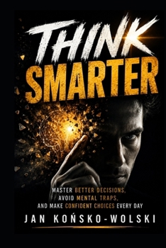 Paperback Think Smarter: Master Better Decisions, Avoid Mental Traps, and Make Confident Choices Every Day Book