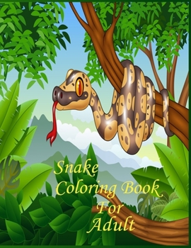 Snake Coloring Book For Adult: An adult snake Coloring Book Stress Relief Coloring Book: 25 Realistic SNAKES for Coloring Stress Relieving - Illustrated Drawings and Artwork to Inspire ... And Adults