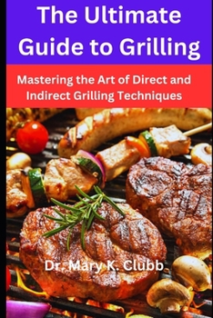 Paperback The Ultimate Guide to Grilling: Mastering the Art of Direct and Indirect Grilling Techniques Book