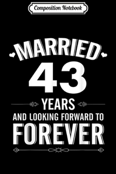 Composition Notebook: Married 43 Years 43rd Wedding Anniversary Gift For Men Women  Journal/Notebook Blank Lined Ruled 6x9 100 Pages