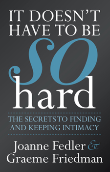 Paperback It Doesn't Have to Be So Hard: The Secrets to Finding and Keeping Intimacy Book