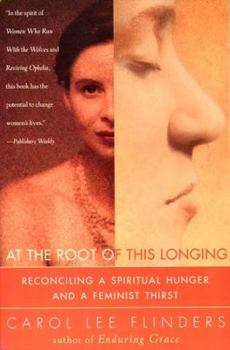 Paperback At the Root of This Longing: Reconciling a Spiritual Hunger and a Feminist Thirst Book