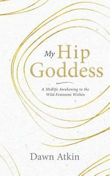 Paperback My Hip Goddess: A Midlife Awakening to the Wild Feminine Within Book