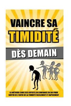 Paperback Vaincre Sa Timidité Dès Demain: La Méthode Choc Des Experts En Confiance En Soi Pour Sortir De L'Enfer De La Timidité Facilement Et Rapidement. [French] Book