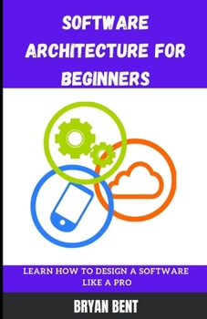 Software Architecture for Beginners: Learn How To Design Software Like A Pro