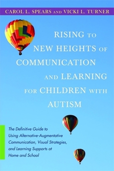 Paperback Rising to New Heights of Communication and Learning for Children with Autism: The Definitive Guide to Using Alternative-Augmentative Communication, Vi Book