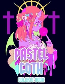 Pastel Goth Coloring Book: Cute and creepy coloring book for adults , with satanic creation , scary anime girls and more
