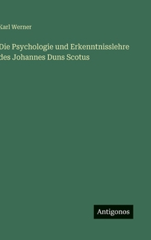 Die Psychologie und Erkenntnisslehre des Johannes Duns Scotus (German Edition)