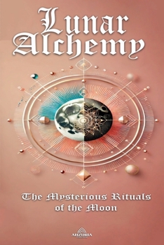 Lunar Alchemy: The Mysterious Rituals of the Moon