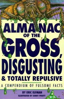 Paperback Almanac of the Gross, Disgusting & Totally Repulsive: A Compendium of Fulsome Facts Book