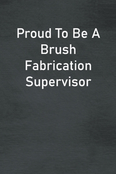 Paperback Proud To Be A Brush Fabrication Supervisor: Lined Notebook For Men, Women And Co Workers Book