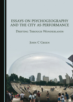 Hardcover Essays on Psychogeography and the City as Performance: Drifting Through Wonderlands Book