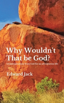 Hardcover Why Wouldn't That Be God?: Communications from God for an adventurous life Book