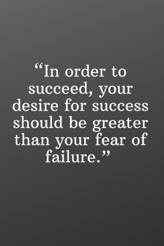 Paperback In Order to Succeed, Your Desire for Success Should Be Greater Than Your Fear of Failure: Daily Motivation Quotes Journal for Work, School, and Person Book