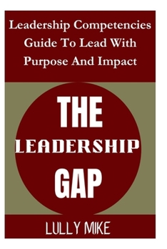 Paperback The Leadership Gap: Leadership Competencies Guide To Lead With Purpose And Impact Book