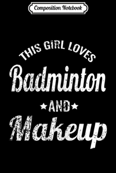 Composition Notebook: Womens Badminton For n Girls - Badminton And Makeup Journal/Notebook Blank Lined Ruled 6x9 100 Pages