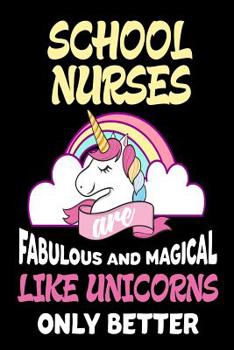 School Nurses are Fabulous and Magical Like Unicorns Only Better: Best School Nurse Ever Unicorn Gift Notebook